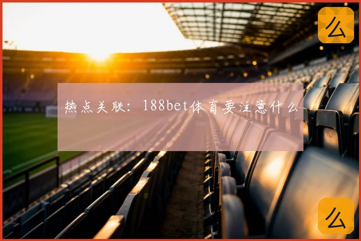 热点关联：188bet体育要注意什么